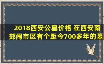 2018西安公墓价格 在西安南郊闹市区有个距今700多年的墓及祠